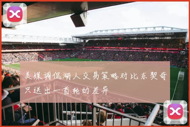 美媒调侃湖人交易策略对比东契奇只送出一首轮的差异