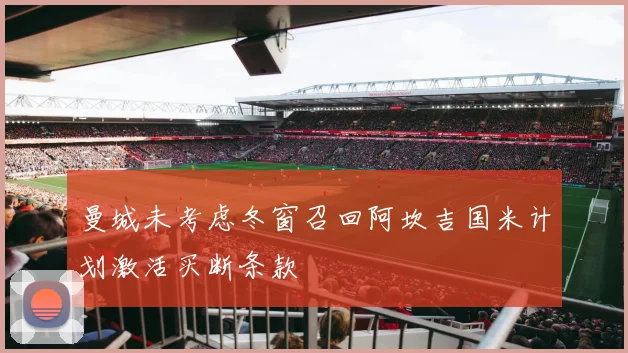 曼城未考虑冬窗召回阿坎吉国米计划激活买断条款