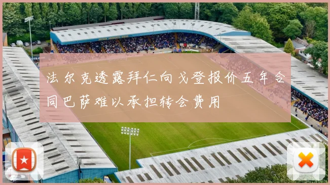 法尔克透露拜仁向戈登报价五年合同巴萨难以承担转会费用